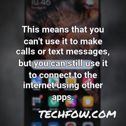 this means that you can t use it to make calls or text messages but you can still use it to connect to the internet using other apps
