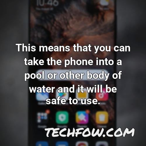 this means that you can take the phone into a pool or other body of water and it will be safe to use