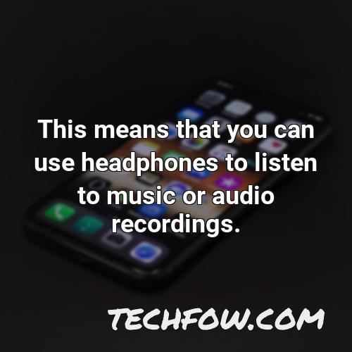 this means that you can use headphones to listen to music or audio recordings