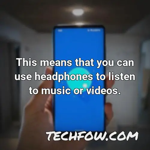 this means that you can use headphones to listen to music or videos