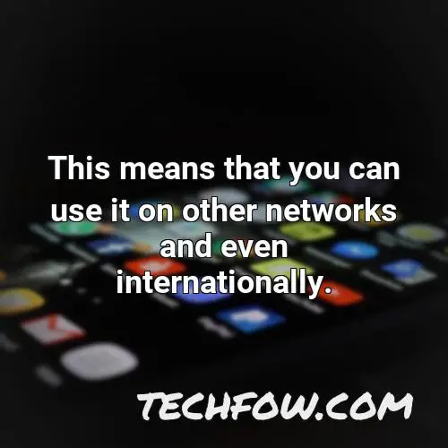 this means that you can use it on other networks and even internationally