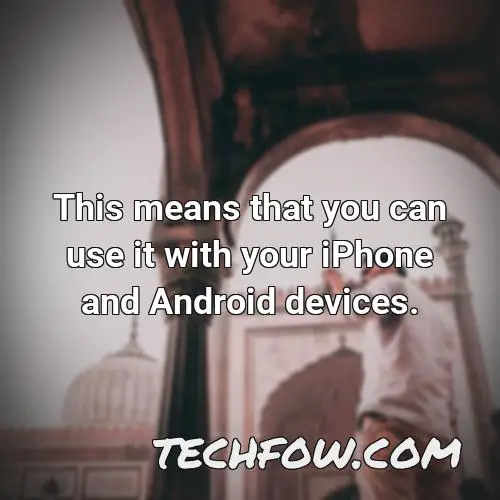 this means that you can use it with your iphone and android devices