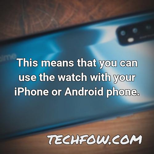 this means that you can use the watch with your iphone or android phone