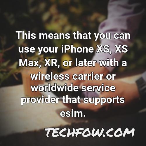 this means that you can use your iphone xs xs max xr or later with a wireless carrier or worldwide service provider that supports esim