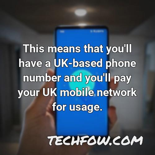 this means that you ll have a uk based phone number and you ll pay your uk mobile network for usage