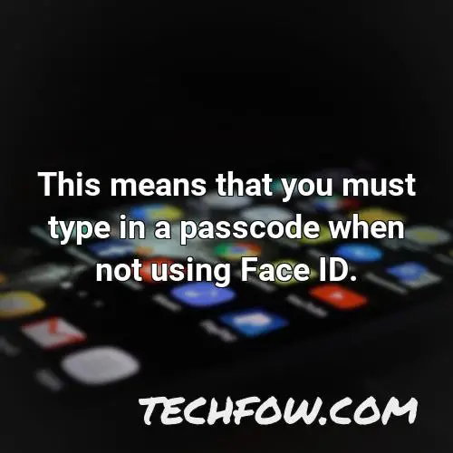 this means that you must type in a passcode when not using face id