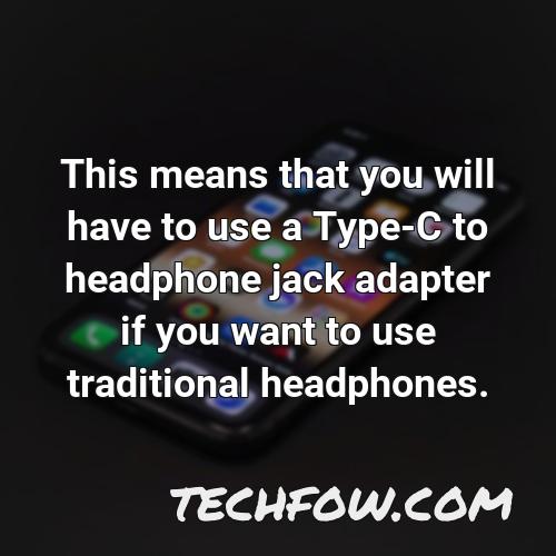 this means that you will have to use a type c to headphone jack adapter if you want to use traditional headphones