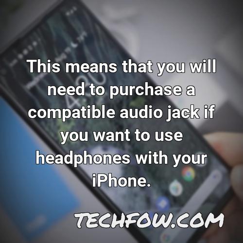 this means that you will need to purchase a compatible audio jack if you want to use headphones with your iphone