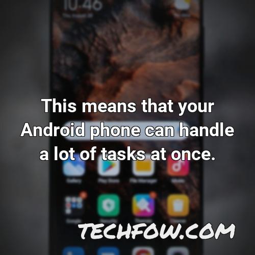 this means that your android phone can handle a lot of tasks at once
