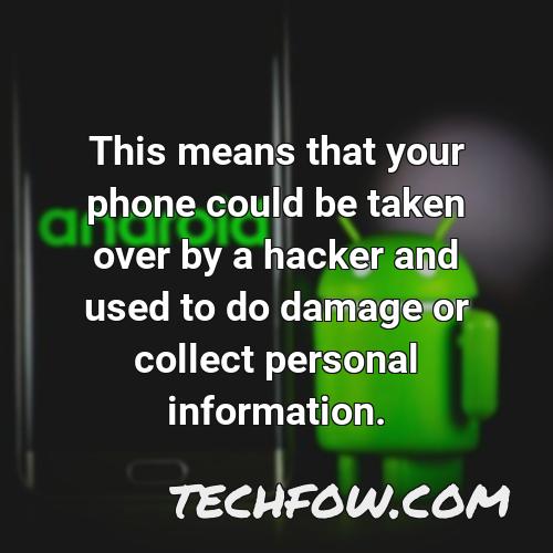this means that your phone could be taken over by a hacker and used to do damage or collect personal information