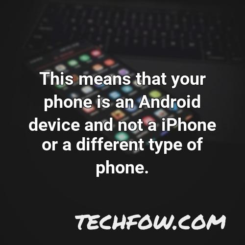 this means that your phone is an android device and not a iphone or a different type of phone