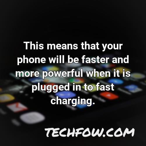 this means that your phone will be faster and more powerful when it is plugged in to fast charging