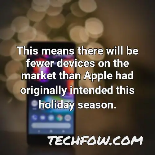 this means there will be fewer devices on the market than apple had originally intended this holiday season