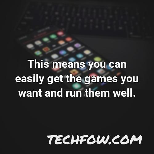 this means you can easily get the games you want and run them well 1
