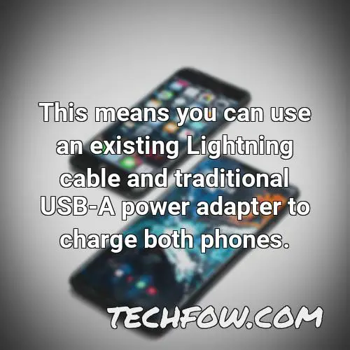 this means you can use an existing lightning cable and traditional usb a power adapter to charge both phones 3