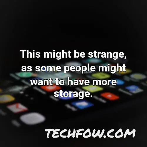 this might be strange as some people might want to have more storage