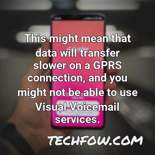 this might mean that data will transfer slower on a gprs connection and you might not be able to use visual voicemail services