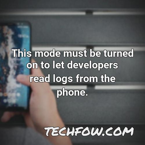 this mode must be turned on to let developers read logs from the phone