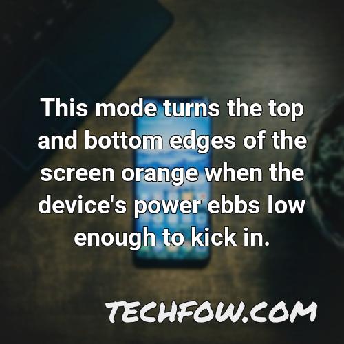 this mode turns the top and bottom edges of the screen orange when the device s power ebbs low enough to kick in