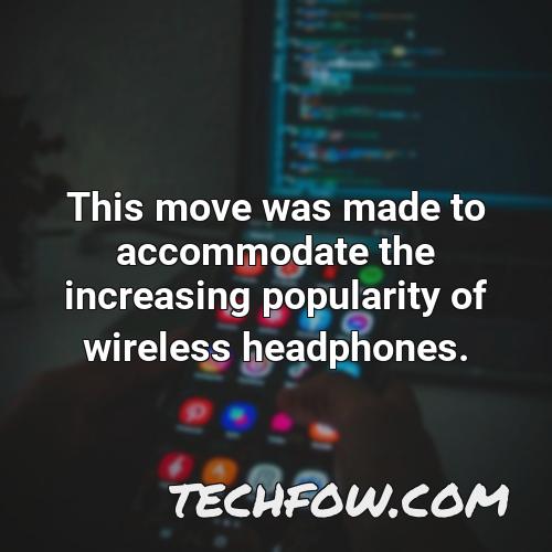 this move was made to accommodate the increasing popularity of wireless headphones