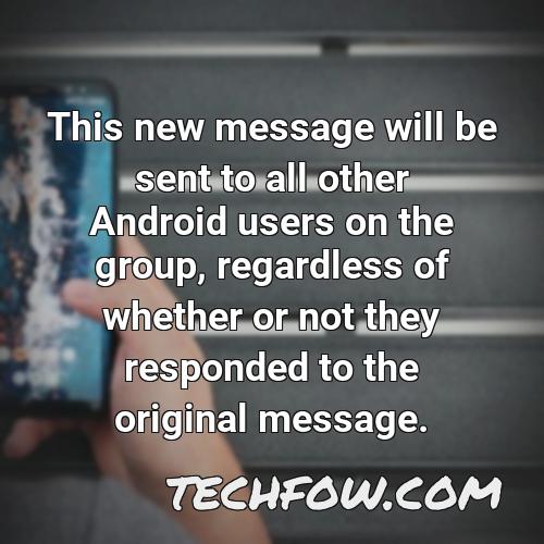 this new message will be sent to all other android users on the group regardless of whether or not they responded to the original message