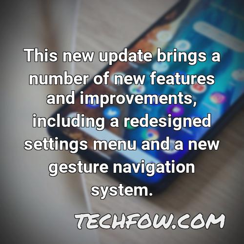 this new update brings a number of new features and improvements including a redesigned settings menu and a new gesture navigation system