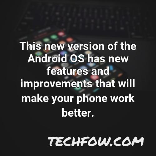 this new version of the android os has new features and improvements that will make your phone work better
