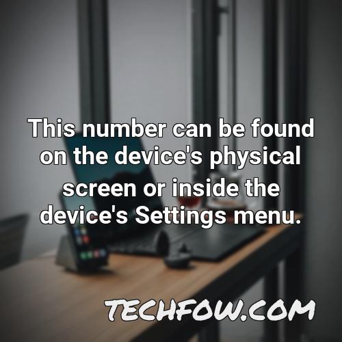this number can be found on the device s physical screen or inside the device s settings menu