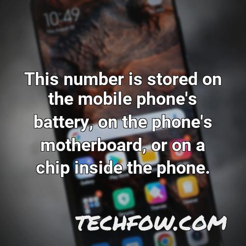 this number is stored on the mobile phone s battery on the phone s motherboard or on a chip inside the phone