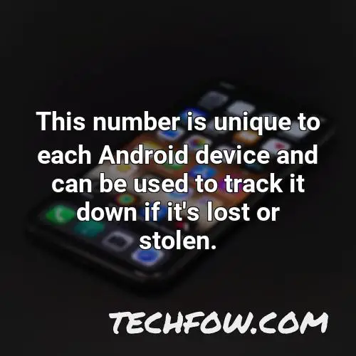 this number is unique to each android device and can be used to track it down if it s lost or stolen