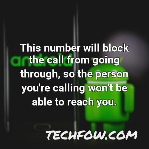 this number will block the call from going through so the person you re calling won t be able to reach you