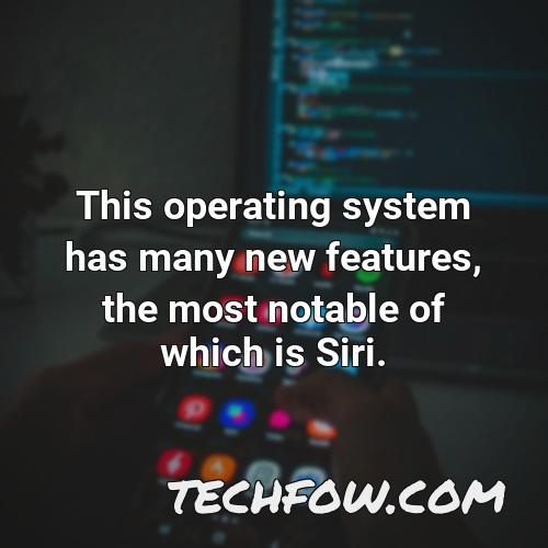 this operating system has many new features the most notable of which is siri