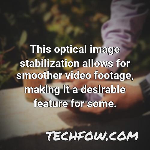 this optical image stabilization allows for smoother video footage making it a desirable feature for some