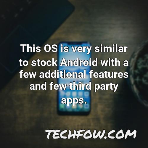 this os is very similar to stock android with a few additional features and few third party apps