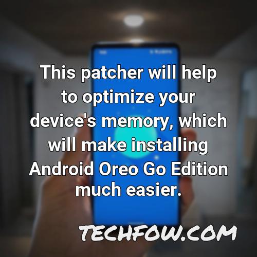 this patcher will help to optimize your device s memory which will make installing android oreo go edition much easier