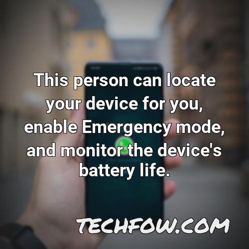 this person can locate your device for you enable emergency mode and monitor the device s battery life