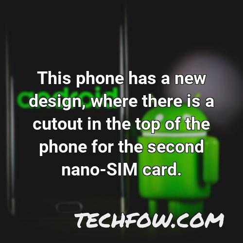 this phone has a new design where there is a cutout in the top of the phone for the second nano sim card