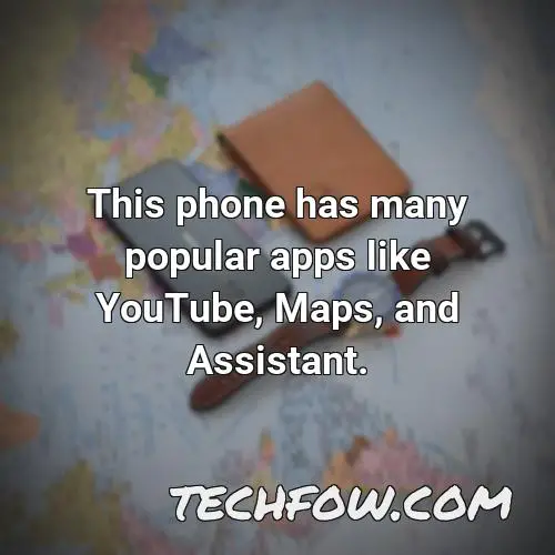 this phone has many popular apps like youtube maps and assistant
