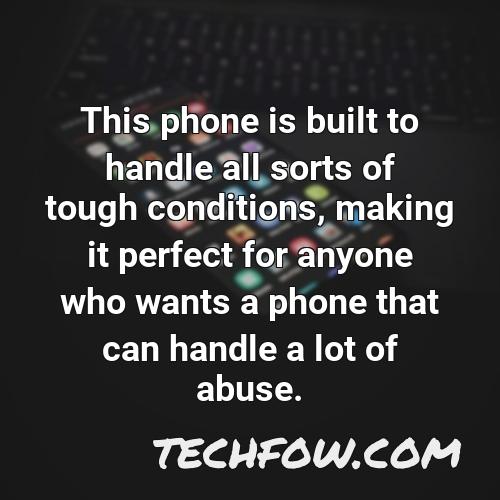 this phone is built to handle all sorts of tough conditions making it perfect for anyone who wants a phone that can handle a lot of abuse