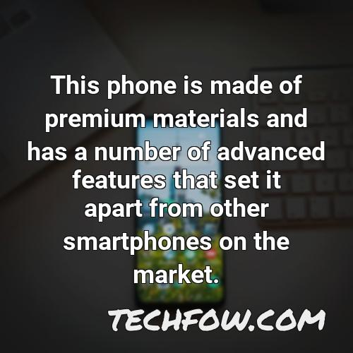 this phone is made of premium materials and has a number of advanced features that set it apart from other smartphones on the market