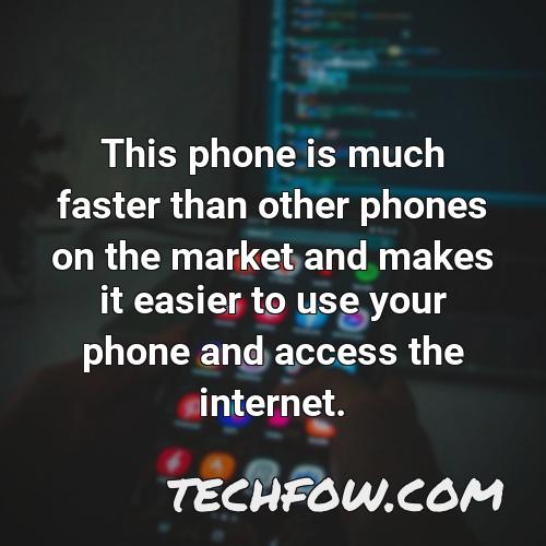 this phone is much faster than other phones on the market and makes it easier to use your phone and access the internet