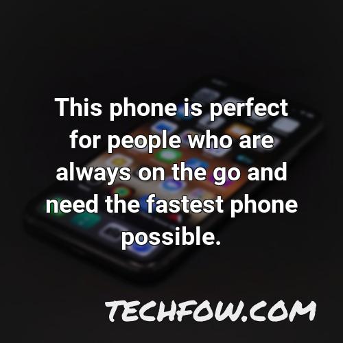 this phone is perfect for people who are always on the go and need the fastest phone possible