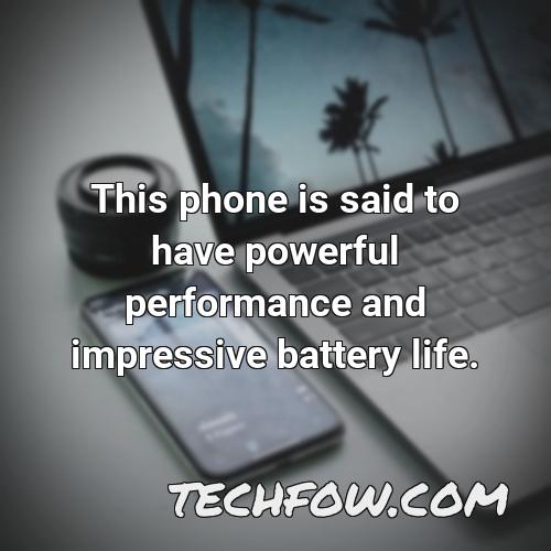this phone is said to have powerful performance and impressive battery life