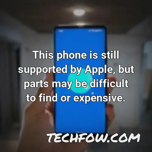 this phone is still supported by apple but parts may be difficult to find or