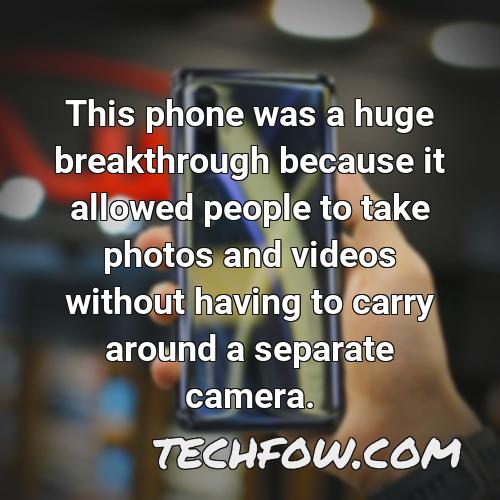 this phone was a huge breakthrough because it allowed people to take photos and videos without having to carry around a separate camera