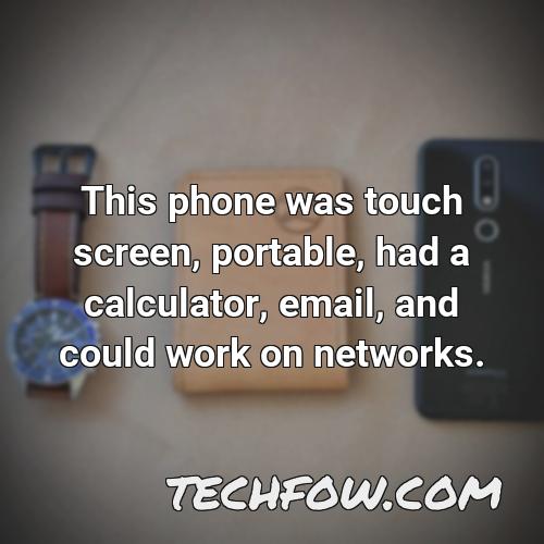 this phone was touch screen portable had a calculator email and could work on networks 1