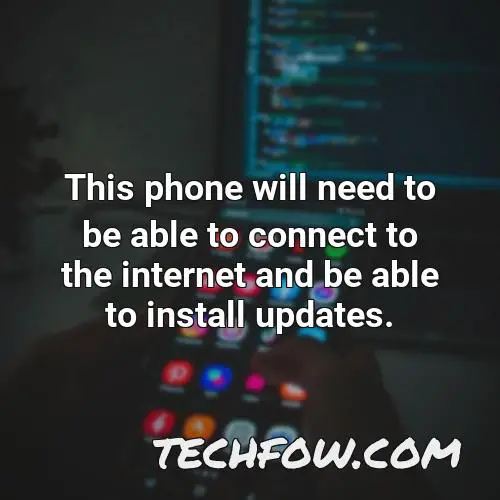 this phone will need to be able to connect to the internet and be able to install updates