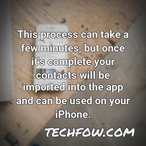 this process can take a few minutes but once it s complete your contacts will be imported into the app and can be used on your iphone