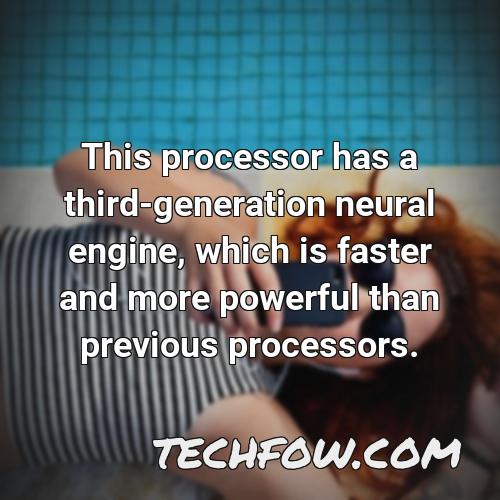 this processor has a third generation neural engine which is faster and more powerful than previous processors