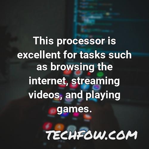 this processor is excellent for tasks such as browsing the internet streaming videos and playing games